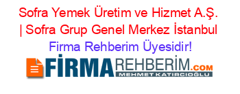 Sofra+Yemek+Üretim+ve+Hizmet+A.Ş.+|+Sofra+Grup+Genel+Merkez+İstanbul Firma+Rehberim+Üyesidir!
